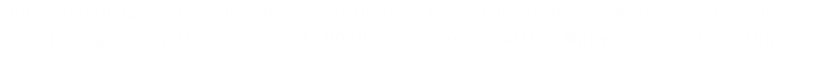 Vilsvorstadt 12 • 94474 Vilshofen an der Donau • Telefon 08541/8658 • info@zooundangeln.de Öffnungszeiten: Mo. - Fr. 9.00 - 18.00 Uhr, Sa. 9.00 - 12.30 Uhr, Mittwoch 9.00 - 12.30 Uhr